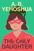 The Only Daughter: A Novel by A.B. Yehoshua