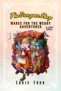 The Dungeon Shop: A Light Novel of Wares for the Weary Adventurer by Chris Ford, Wolfe Locke