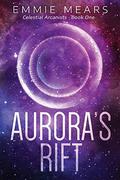 Aurora's Rift (Celestial Arcanists #1) by Emmie Mears