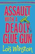 Assault with a Deadly Glue Gun (Anastasia Pollack Crafting Mysteries #1) by Lois Winston