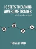 10 Steps to Earning Awesome Grades by Thomas Frank