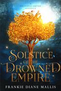 Solstice of the Drowned Empire by Frankie Diane Mallis