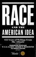 Race and the American Idea: 155 Years of Writings From The Atlantic by W.E.B. Du Bois
