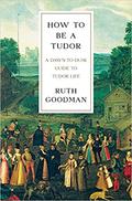 How To Be a Tudor: A Dawn-to-Dusk Guide to Tudor Life (How to Be #2) by Ruth Goodman