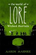 The World of Lore: Wicked Mortals (The World of Lore #2) by Aaron Mahnke