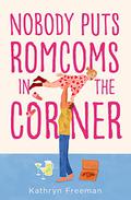 Nobody Puts Romcoms In The Corner by Kathryn Freeman