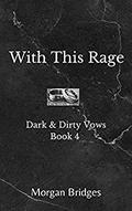 With This Rage (Dark & Dirty Vows #4) by Morgan Bridges