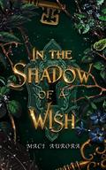 In the Shadow of a Wish by Maci Aurora