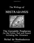 The Writings Of Nostradamus: The Complete Prophecies For The Future, Past And Present: Including The Almanacs by Nostradamus