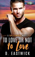 To Love or Not to Love... (Valleywood #1) by D. Eastwick