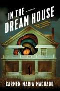 In the Dream House: A Memoir by Carmen Maria Machado