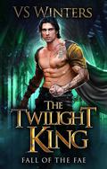 The Twilight King (Fall of The Fae #1) by V.S. Winters