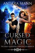 Cursed Magic (Half-Goddess Chronicles #3) by Antara Mann