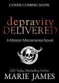 Depravity Delivered (Mission Mercenaries #4) by Marie James