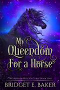My Queendom for a Horse (The Russian Witch's Curse #1) by Bridget E. Baker