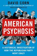 American Psychosis: A Historical Investigation of How the Republican Party Went Crazy by David Corn
