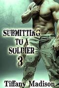 Submitting To A Soldier 3 (Submitting to a Soldier #3) by Tiffany Madison