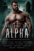 Ruled By The Alpha: A Dystopian Omegaverse Anthology by Alison Aimes