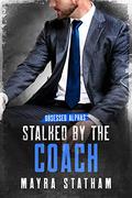 Stalked by the Coach (Obsessed Alphas #4) by Mayra Statham
