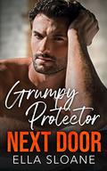 Grumpy Protector Next Door: A Fake Relationship Boss Romance by Ella Sloane