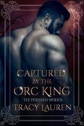 Captured by the Orc King (Perished Woods #3) by Tracy Lauren