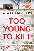Too Young to Kill by M. William Phelps