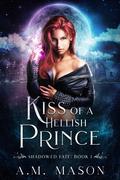 Kiss of a Hellish Prince (Shadowed Fate #1) by A.M. Mason