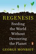 Regenesis: Feeding the World Without Devouring the Planet by George Monbiot