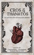 Eros & Thanatos: An Anthology of Death & Desire by Jeremy Megargee