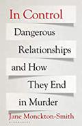 In Control: Dangerous Relationships and How They End in Murder by Jane Monckton-Smith