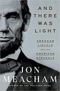 And There Was Light: Abraham Lincoln and the American Struggle by Jon Meacham