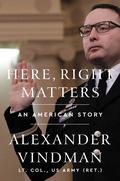Here, Right Matters: An American Story by Alexander S. Vindman