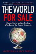 The World for Sale: Money, Power and the Traders Who Barter the Earth’s Resources by Javier Blas, Jack Farchy