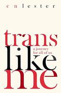 Trans Like Me: A Journey for All of Us by C.N. Lester