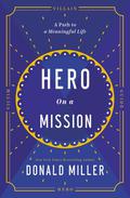 Hero on a Mission: A Path to a Meaningful Life by Donald Miller