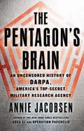 The Pentagon's Brain: An Uncensored History of DARPA, America's Top-Secret Military Research Agency by Annie Jacobsen