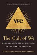 The Cult of We: WeWork, Adam Neumann, and the Great Startup Delusion by Eliot Brown, Maureen Farrell