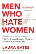 Men Who Hate Women: From Incels to Pickup Artists: The Truth about Extreme Misogyny and How It Affects Us All by Laura Bates