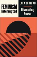 Feminism, Interrupted: Disrupting Power (Outspoken #1) by Lola Olufemi