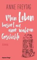 Mein Leben basiert auf einer wahren Geschichte by Anne Freytag
