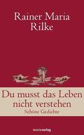 Du musst das Leben nicht verstehen: Schöne Gedichte by Rainer Maria Rilke