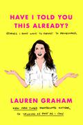 Have I Told You This Already?: Stories I Don’t Want to Forget to Remember by Lauren Graham