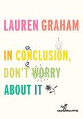 In Conclusion, Don't Worry About It by Lauren Graham