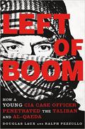 Left of Boom: How a Young CIA Case Officer Penetrated the Taliban and Al-Qaeda by Ralph Pezzullo