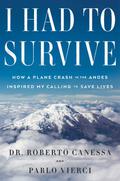 I Had to Survive: How a Plane Crash in the Andes Inspired My Calling to Save Lives by Pablo Vierci