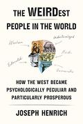 The WEIRDest People in the World: How the West Became Psychologically Peculiar and Particularly Prosperous by Joseph Henrich