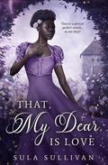 That, My Dear, Is Love (Regency Revisited #1) by Sula Sullivan