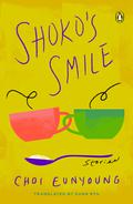 Shoko's Smile: Stories by Choi Eunyoung, Eun-young Choi