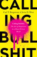 Calling Bullshit: The Art of Skepticism in a Data-Driven World by Carl T. Bergstrom, Jevin D. West