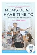 Moms Don't Have Time To: A Quarantine Anthology by Zibby Owens